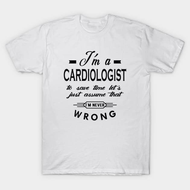 Cardiologist - Let's assume I'm never wrong T-Shirt by KC Happy Shop